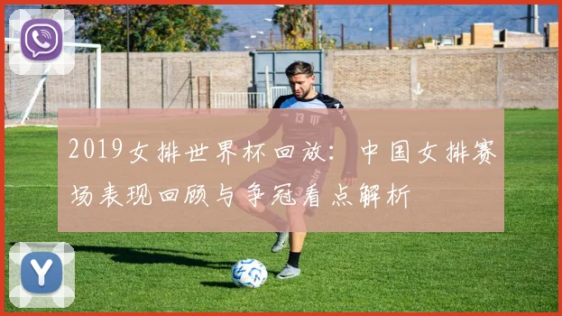 2019女排世界杯回放：中国女排赛场表现回顾与争冠看点解析